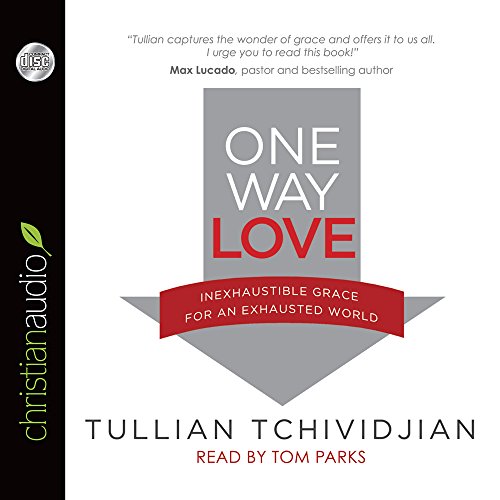 One Way Love: Inexhaustible Grace For An Exhausted World Unabridged